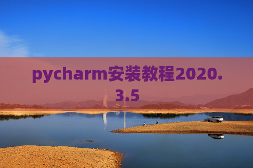 pycharm安装教程2020.3.5 pycharm安装教程2020.3.5